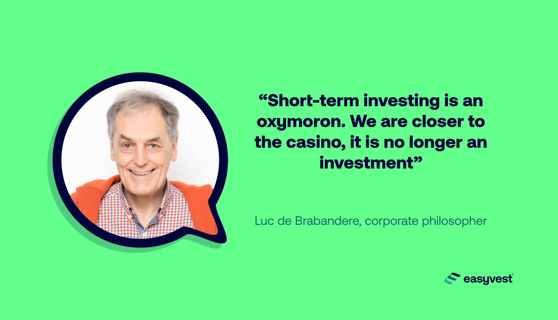 The corporate philosopher Luc de Brabandere says "short-term investing" is an oxymoron.
